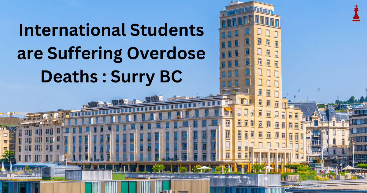 An Alarming Number of International Students are Suffering Overdose Deaths. However, the BC government is not monitoring the issue : Surry BC
